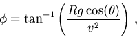 \begin{displaymath}\phi = \tan^{-1} \left(\frac{Rg \cos(\theta)}{v^2}\right) \, ,
\end{displaymath}