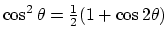 $\cos^2 \theta = {1\over 2}(1+\cos 2\theta )$
