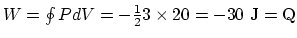 $W=\oint PdV = -{1\over 2}3\times 20 =-30 ~\rm J=Q$