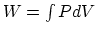 $W=\int
PdV$