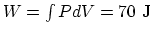 $W=\int PdV = 70 ~\rm J$