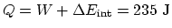 $Q= W+\Delta E_{\rm int} = 235 ~\rm J$