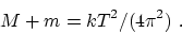 \begin{displaymath}M+m = kT^2/(4\pi ^2)~.\end{displaymath}
