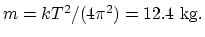 $m = kT^2/(4\pi ^2)= 12.4 ~\rm kg.$