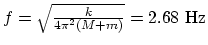 $f= \sqrt{ k\over 4\pi ^2 (M+m)} = 2.68 ~\rm Hz$
