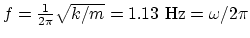 $f = {1\over 2\pi} \sqrt{k/m} =
1.13~\rm Hz = \omega /2\pi$