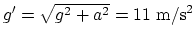 $g^\prime = \sqrt{ g^2+
a^2}= 11~\rm m/s^2 $