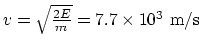 $v = \sqrt{2E\over
m}=7.7\times 10^3 ~\rm m/s$