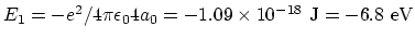 $E_1 = -e^2/4\pi\epsilon_04 a_0 = -1.09\times 10^{-18} ~\rm J=-6.8~eV$