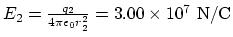 $E_2
= {q_2\over 4\pi \epsilon_0
r_2^2}=3.00 \times 10^{7} ~\rm N/C$