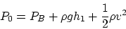 \begin{displaymath}P_0 = P_B +\rho g h_1 + {1\over 2} \rho v^2\end{displaymath}