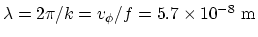 $\lambda = 2\pi /k = v_\phi /f = 5.7\times 10^{-8} ~\rm m$