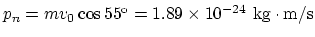 $p_n = mv_0\cos 55^{\rm o}= 1.89\times 10^{-24} ~\rm kg\cdot m/s$