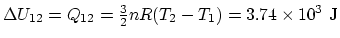 $\Delta U_{12} =
Q_{12} = {3\over 2}nR ( T_2-T_1)=3.74\times 10^3~\rm J$