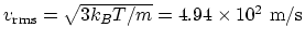 $v_{\rm rms} = \sqrt{3k_BT/m}=4.94\times 10^2 ~\rm m/s$