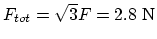 $ F_{tot} =
\sqrt{3} F =2.8 ~\rm N$