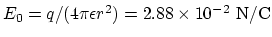 $E_0 =
q/(4\pi\epsilon r^2)=2.88\times 10^{-2} ~\rm N/C$