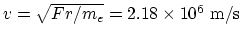 $ v=\sqrt{Fr/m_e}=2.18\times 10^{6}
~\rm m/s$
