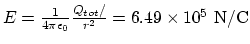$E= {1\over 4\pi \epsilon_0}{Q_{tot}/\over r^2}=
6.49\times 10^5 ~\rm N/C$