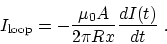 \begin{displaymath}
I_{\rm loop} = -{\mu_0 A\over 2\pi Rx} {dI(t) \over dt}~.
\end{displaymath}