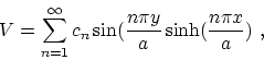 \begin{displaymath}V = \sum_{n=1}^\infty c_n \sin ({n\pi
y\over a} \sinh ({n\pi x\over a})~,\end{displaymath}