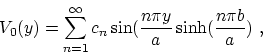 \begin{displaymath}V_0(y) = \sum_{n=1}^\infty c_n \sin ({n\pi
y\over a} \sinh ({n\pi b\over a})~,\end{displaymath}
