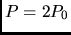 $P=
2P_0$