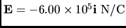 ${\bf E}=-6.00\times 10^{5}{\bf i} \rm N/C$