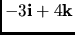 $-3{\bf i} + 4{\bf k}$