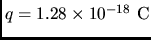 $q=1.28\times 10^{-18} \rm C$