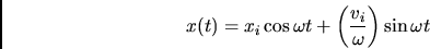 \begin{displaymath}x(t)=x_i\cos\omega t+ \left({v_i\over \omega}\right) \sin \omega
t\end{displaymath}