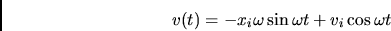 \begin{displaymath}v(t) = - x_i\omega\sin \omega t + v_i\cos \omega t \end{displaymath}