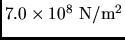 $7.0\times 10^8  \rm N/m^2$