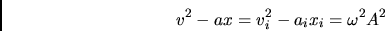 \begin{displaymath}v^2 -ax = v_i^2-a_ix_i =
\omega^2A^2\end{displaymath}