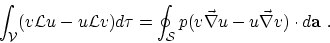 \begin{displaymath}\int_{\cal V} (v {\cal L} u - u{\cal L} v) d\tau = \oint_{\cal S}
p(v\vec{\nabla} u - u\vec{\nabla }v)\cdot d{\bf a} ~.\end{displaymath}
