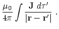 $\displaystyle {\mu_0 \over 4\pi}\int {{\bf J}~d\tau^\prime
\over \vert{\bf r
-r^\prime}\vert } ~.$