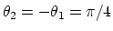 $\theta_2 = -\theta_1 =\pi/4$