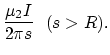 $\displaystyle {\mu_2I \over 2\pi s}~~ (s>R).$
