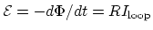 ${\cal E} = -d\Phi/dt = RI_{\rm loop}$