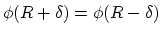 $\phi (R+\delta) =\phi(R-\delta)$
