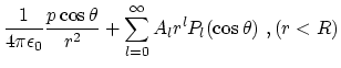 $\displaystyle {1\over 4\pi \epsilon_0} {p\cos \theta \over r^2} +\sum
_{l=0}^\infty A_l r^l P_l(\cos\theta )~,(r<R)$