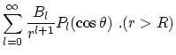 $\displaystyle \sum_{l=0}^\infty {B_l\over r^{l+1}}P_l(\cos\theta )~. (r>R)$