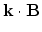 $\displaystyle {\bf k\cdot B}$