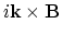 $\displaystyle i{\bf k\times B}$