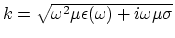 $k = \sqrt{ \omega ^2 \mu \epsilon (\omega) +i\omega \mu\sigma }$
