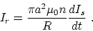 \begin{displaymath}I_r = {\pi a^2 \mu_0 n\over R}{dI_s\over dt}~.\end{displaymath}