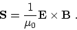 \begin{displaymath}
{\bf S} = {1\over \mu_0} {\bf E\times B}~.
\end{displaymath}