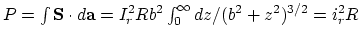 $P = \int {\bf S} \cdot
d{\bf a} = I_r^2Rb^2 \int_0^\infty dz/(b^2+z^2)^{3/2} = i_r^2 R$