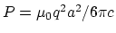 $P = \mu_0 q^2a^2/6\pi c$