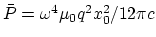 $\bar{P} = \omega ^4 \mu_0 q^2x_0^2/12\pi c$
